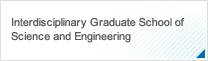Interdisciplinary Graduate School of Science and Engineering